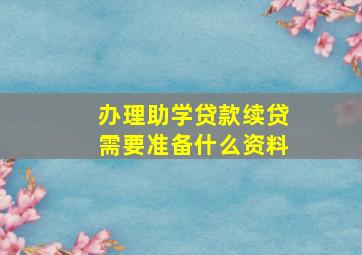 办理助学贷款续贷需要准备什么资料