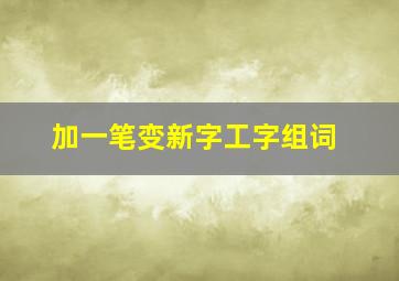 加一笔变新字工字组词