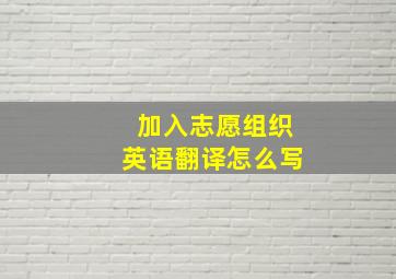 加入志愿组织英语翻译怎么写