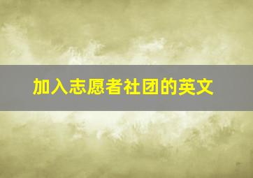 加入志愿者社团的英文