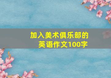 加入美术俱乐部的英语作文100字