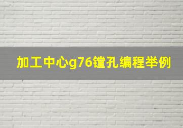 加工中心g76镗孔编程举例