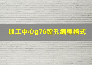 加工中心g76镗孔编程格式