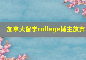 加拿大留学college博主放弃