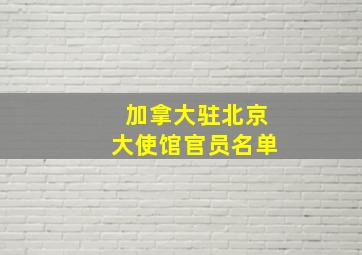 加拿大驻北京大使馆官员名单