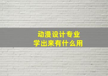 动漫设计专业学出来有什么用