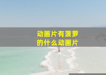 动画片有菠萝的什么动画片