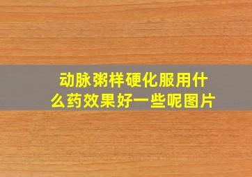 动脉粥样硬化服用什么药效果好一些呢图片