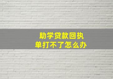 助学贷款回执单打不了怎么办