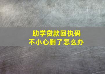 助学贷款回执码不小心删了怎么办