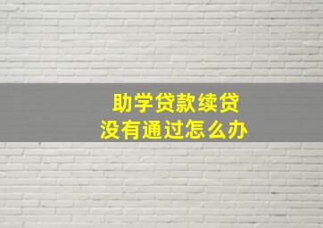 助学贷款续贷没有通过怎么办