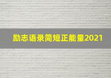 励志语录简短正能量2021