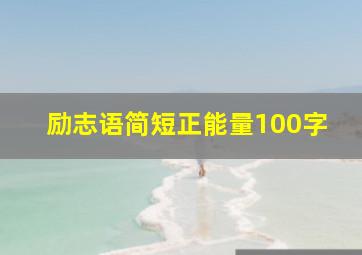 励志语简短正能量100字