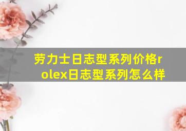 劳力士日志型系列价格rolex日志型系列怎么样