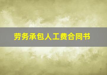 劳务承包人工费合同书