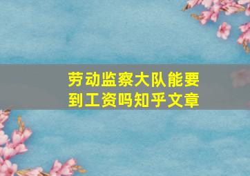 劳动监察大队能要到工资吗知乎文章