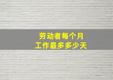 劳动者每个月工作最多多少天