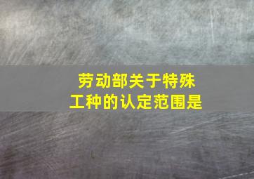 劳动部关于特殊工种的认定范围是