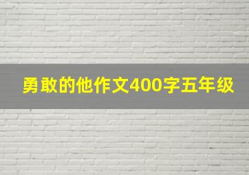 勇敢的他作文400字五年级