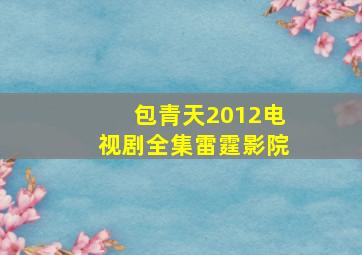 包青天2012电视剧全集雷霆影院