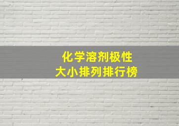 化学溶剂极性大小排列排行榜