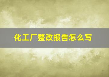 化工厂整改报告怎么写