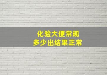 化验大便常规多少出结果正常