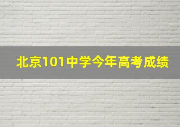 北京101中学今年高考成绩