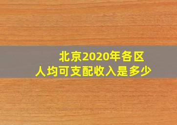 北京2020年各区人均可支配收入是多少