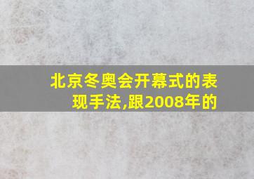 北京冬奥会开幕式的表现手法,跟2008年的