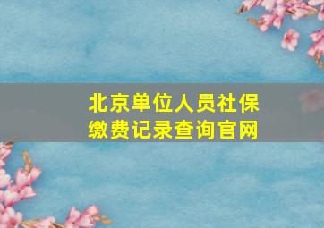 北京单位人员社保缴费记录查询官网