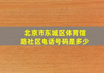 北京市东城区体育馆路社区电话号码是多少