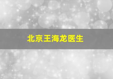 北京王海龙医生