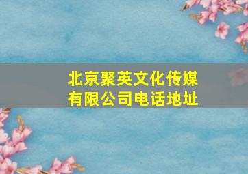 北京聚英文化传媒有限公司电话地址