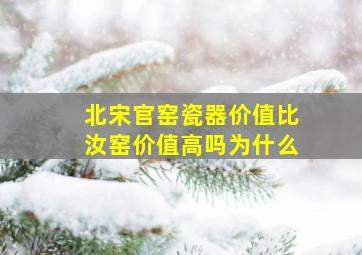 北宋官窑瓷器价值比汝窑价值高吗为什么