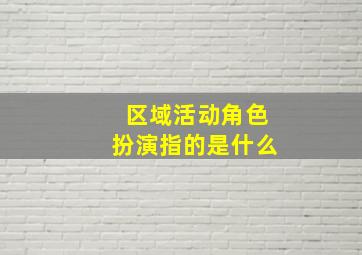 区域活动角色扮演指的是什么