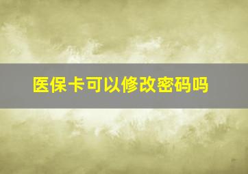 医保卡可以修改密码吗