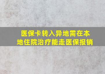 医保卡转入异地需在本地住院治疗能走医保报销