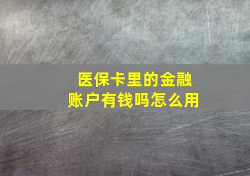 医保卡里的金融账户有钱吗怎么用