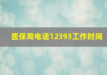 医保局电话12393工作时间