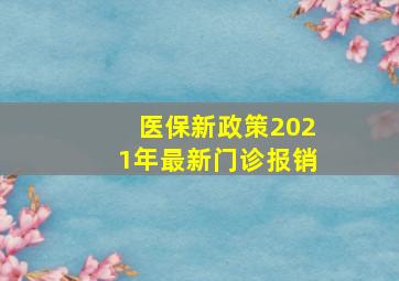 医保新政策2021年最新门诊报销