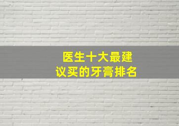 医生十大最建议买的牙膏排名