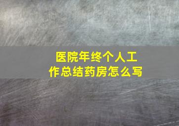 医院年终个人工作总结药房怎么写