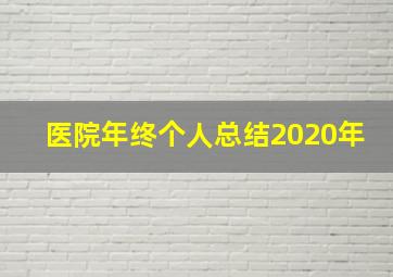 医院年终个人总结2020年