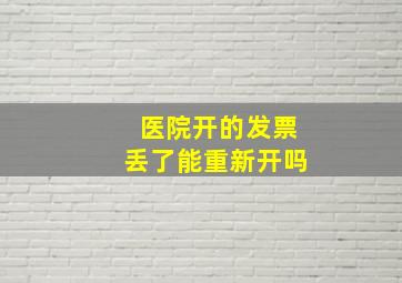 医院开的发票丢了能重新开吗