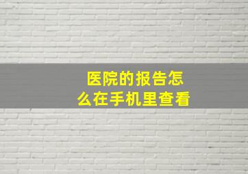 医院的报告怎么在手机里查看