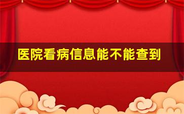 医院看病信息能不能查到