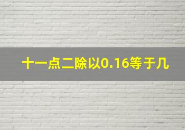 十一点二除以0.16等于几