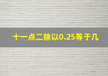 十一点二除以0.25等于几