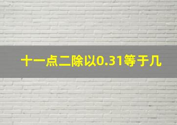 十一点二除以0.31等于几